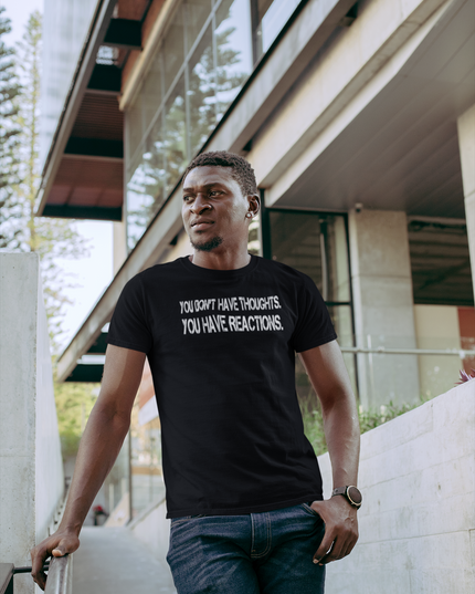 You Don't Have Thoughts, You Have Reactions - Black Tee
