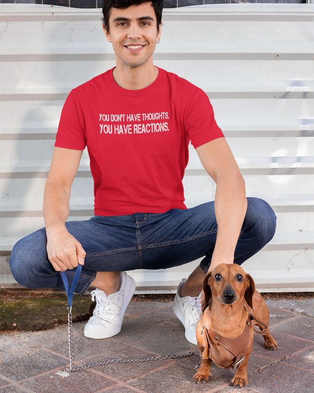 You Don't Have Thoughts, You Have Reactions - Red Tee